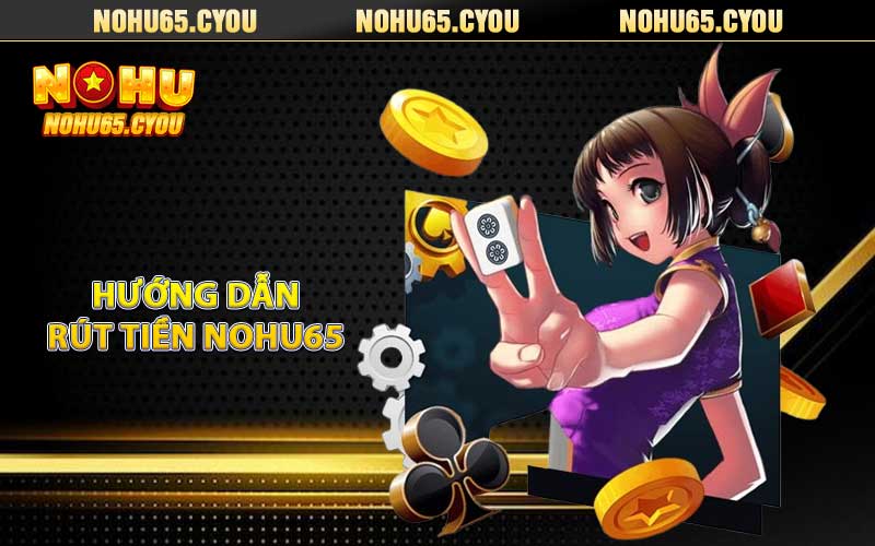 Hướng dẫn rút tiền NOHU65