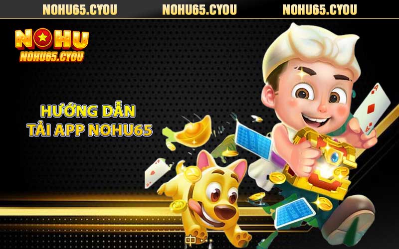 Hướng dẫn tải app NOHU65